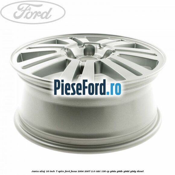 Janta aliaj 16 inch, 7 spite Ford Focus 2004-2007 2.0 TDCi 136 cp G6DA, G6DB, G6DD, G6DG diesel