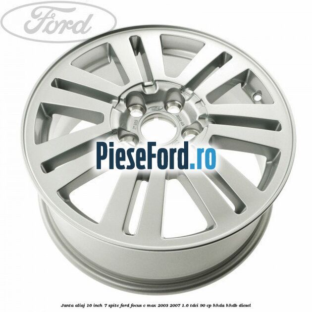 Janta aliaj 16 inch, 7 spite Ford Focus C-Max 2003-2007 1.6 TDCi 90 cp HHDA, HHDB diesel