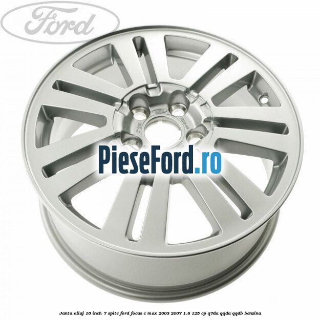 Janta aliaj 16 inch, 7 spite Ford Focus C-Max 2003-2007 1.8 125 cp Q7DA, QQDA, QQDB benzina