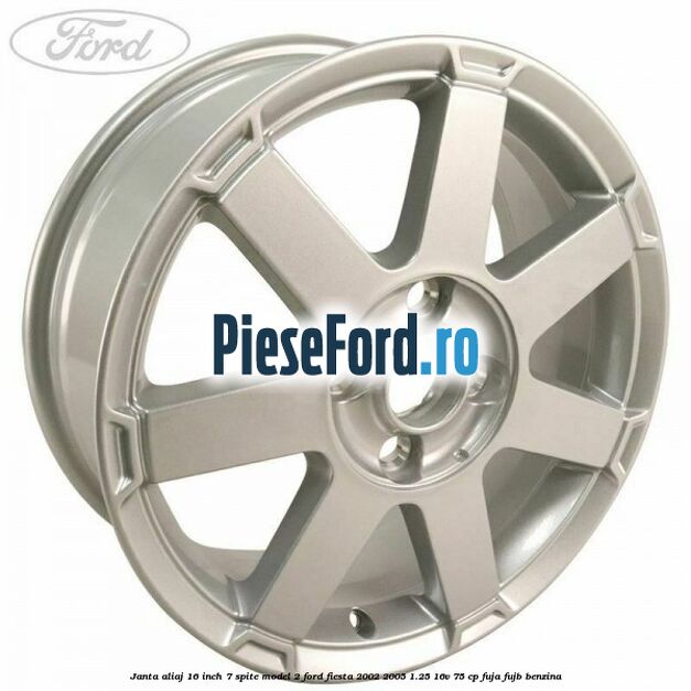 Janta aliaj 16 inch, 7 spite model 2 Ford Fiesta 2002-2005 1.25 16V 75 cp Janta aliaj 16 inch, 7 spite model 2 Ford Fiesta 2002-2005 1.25 16V 75 cp FUJA, FUJB benzina
