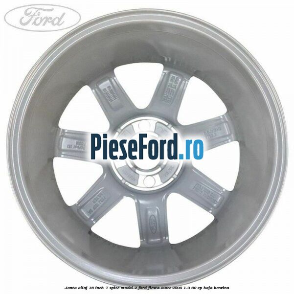 Janta aliaj 16 inch, 7 spite model 2 Ford Fiesta 2002-2005 1.3 60 cp BAJA benzina