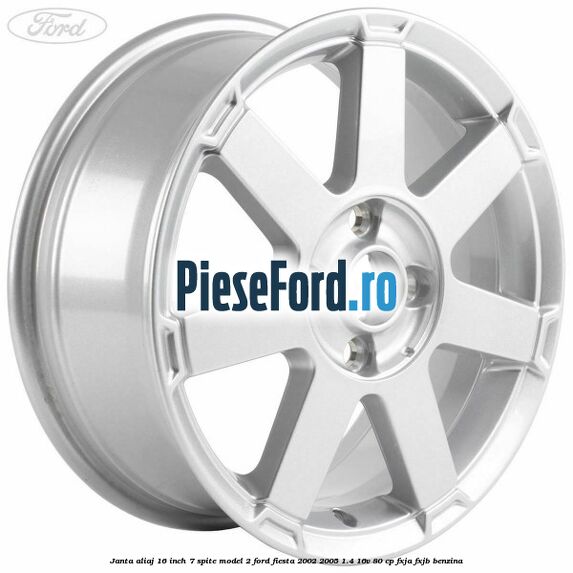 Janta aliaj 16 inch, 7 spite model 2 Ford Fiesta 2002-2005 1.4 16V 80 cp FXJA, FXJB benzina