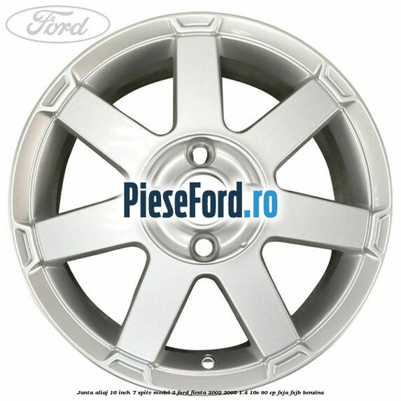 Janta aliaj 16 inch, 7 spite model 2 Ford Fiesta 2002-2005 1.4 16V 80 cp FXJA, FXJB benzina