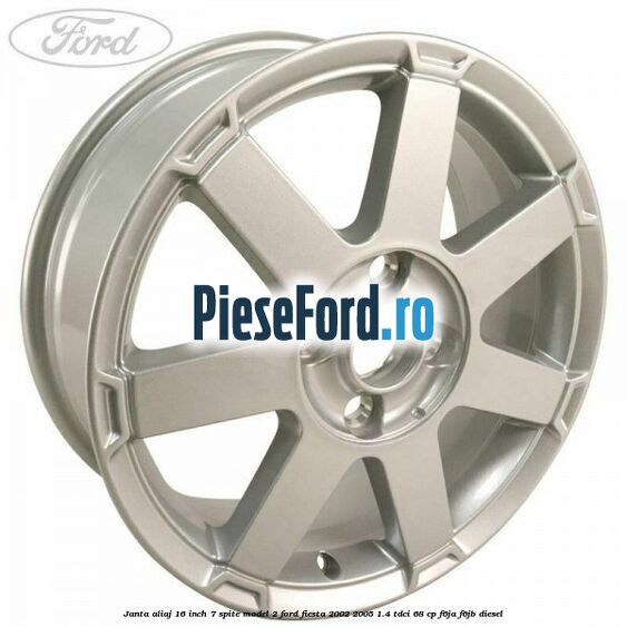 Janta aliaj 16 inch, 7 spite model 2 Ford Fiesta 2002-2005 1.4 TDCi 68 cp F6JA, F6JB diesel