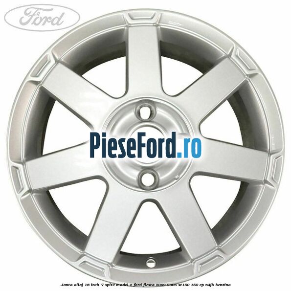 Janta aliaj 16 inch, 7 spite model 2 Ford Fiesta 2002-2005 ST150 150 cp N4JB benzina