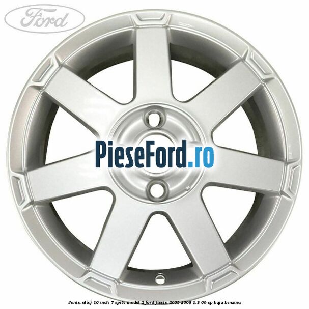 Janta aliaj 16 inch, 7 spite model 2 Ford Fiesta 2005-2008 1.3 60 cp BAJA benzina