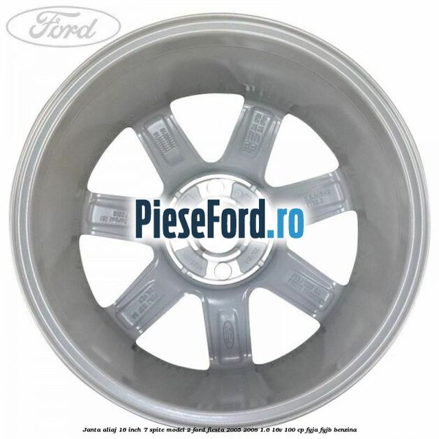 Janta aliaj 16 inch, 7 spite model 2 Ford Fiesta 2005-2008 1.6 16V 100 cp FYJA, FYJB benzina