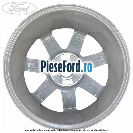 Janta aliaj 16 inch, 7 spite model 2 Ford Fiesta 2005-2008 1.6 TDCi 90 cp HHJA, HHJB diesel