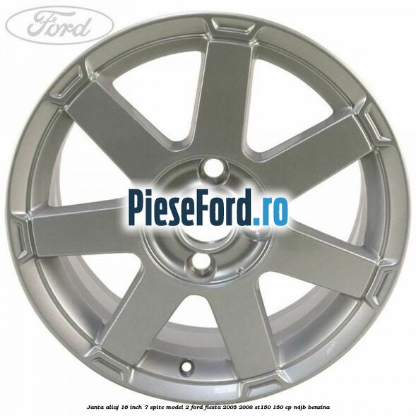 Janta aliaj 16 inch, 7 spite model 2 Ford Fiesta 2005-2008 ST150 150 cp N4JB benzina