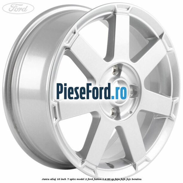 Janta aliaj 16 inch, 7 spite model 2 Ford Fusion 1.4 80 cp FXJA, FXJB, FXJC benzina