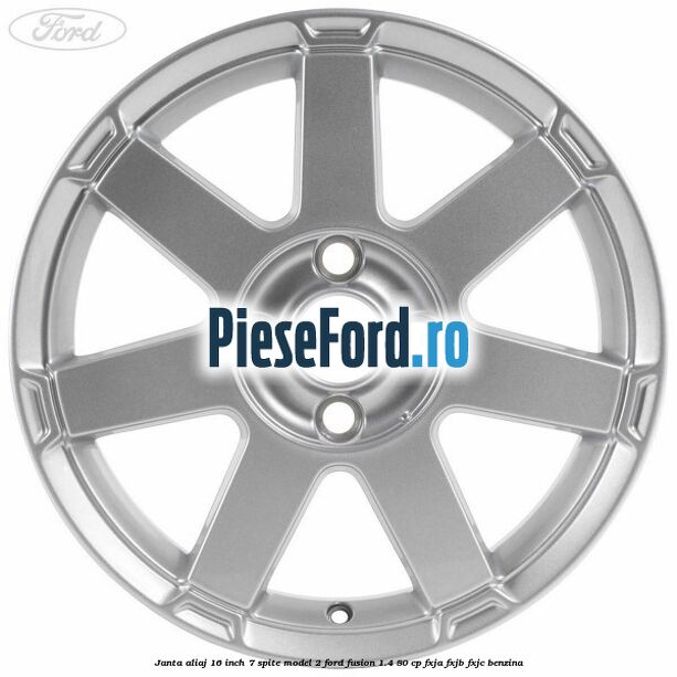 Janta aliaj 16 inch, 7 spite model 2 Ford Fusion 1.4 80 cp FXJA, FXJB, FXJC benzina