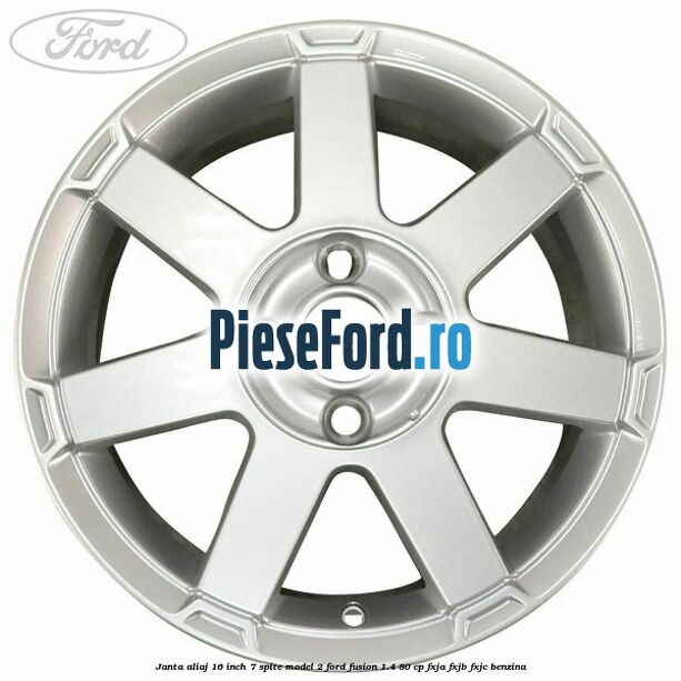 Janta aliaj 16 inch, 7 spite model 2 Ford Fusion 1.4 80 cp FXJA, FXJB, FXJC benzina