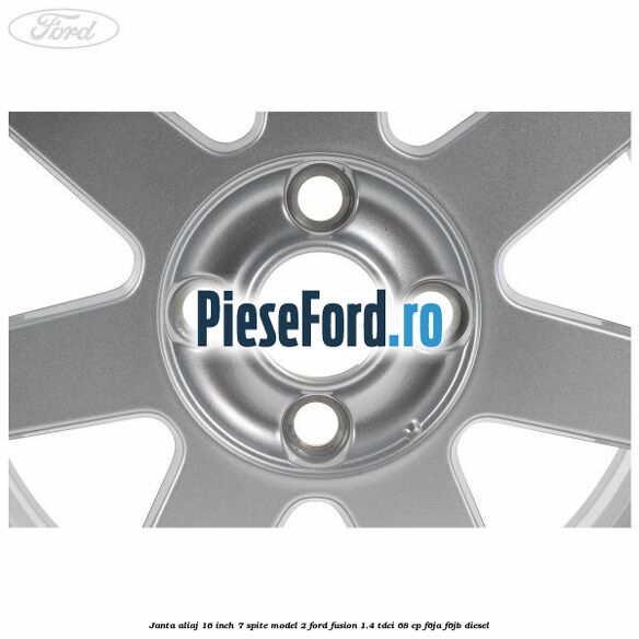 Janta aliaj 16 inch, 7 spite model 2 Ford Fusion 1.4 TDCi 68 cp F6JA, F6JB diesel