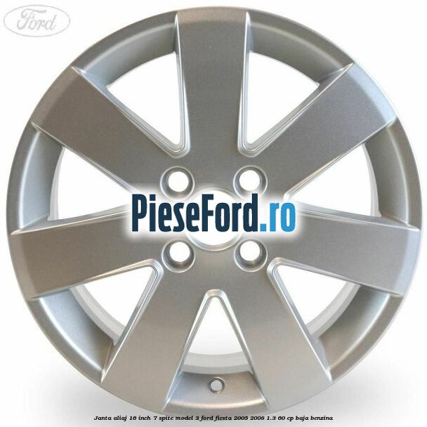 Janta aliaj 16 inch, 7 spite model 3 Ford Fiesta 2005-2008 1.3 60 cp BAJA benzina