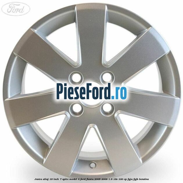 Janta aliaj 16 inch, 7 spite model 3 Ford Fiesta 2005-2008 1.6 16V 100 cp FYJA, FYJB benzina