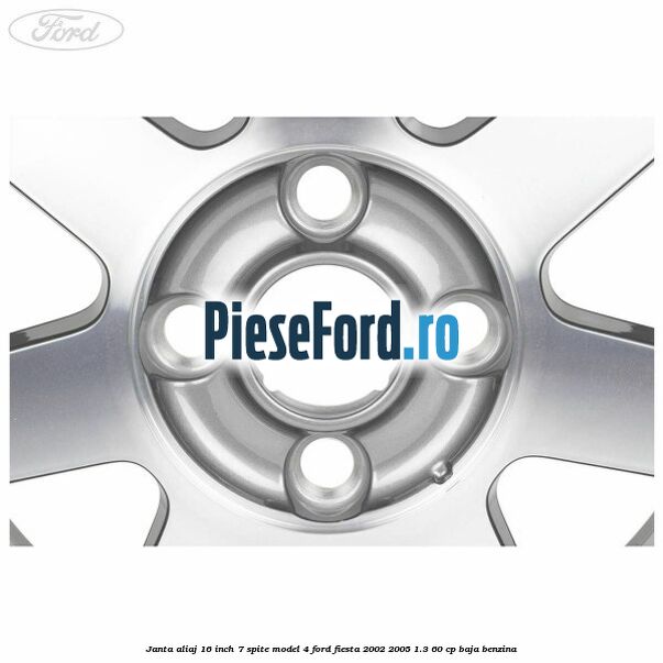 Janta aliaj 16 inch, 7 spite model 4 Ford Fiesta 2002-2005 1.3 60 cp BAJA benzina