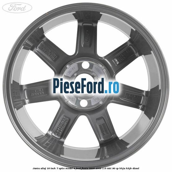 Janta aliaj 16 inch, 7 spite model 4 Ford Fiesta 2005-2008 1.6 TDCi 90 cp Janta aliaj 16 inch, 7 spite model 4 Ford Fiesta 2005-2008 1.6 TDCi 90 cp HHJA, HHJB diesel