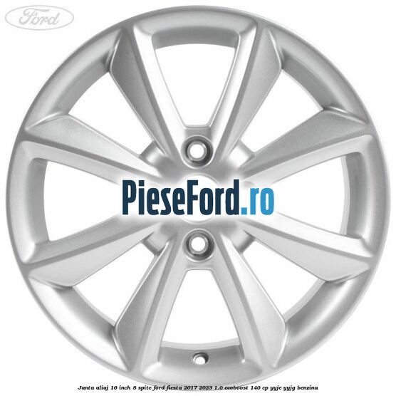 Janta aliaj 16 inch, 8 spite Ford Fiesta 2017-2023 1.0 EcoBoost 140 cp YYJE, YYJG benzina