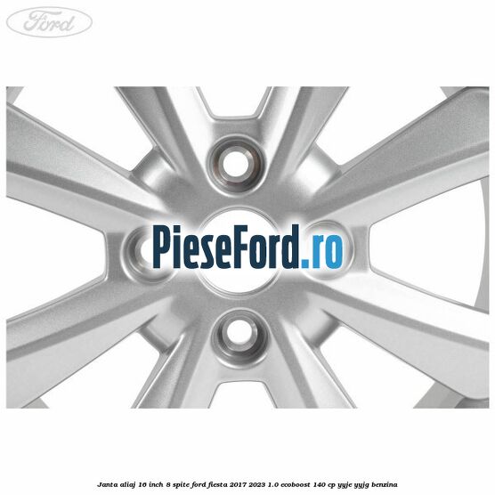 Janta aliaj 16 inch, 8 spite Ford Fiesta 2017-2023 1.0 EcoBoost 140 cp YYJE, YYJG benzina