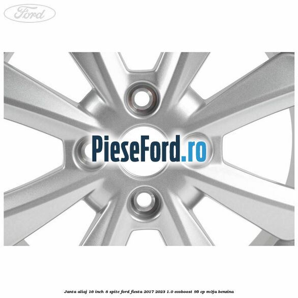 Janta aliaj 16 inch, 8 spite Ford Fiesta 2017-2023 1.0 EcoBoost 95 cp M0JA benzina