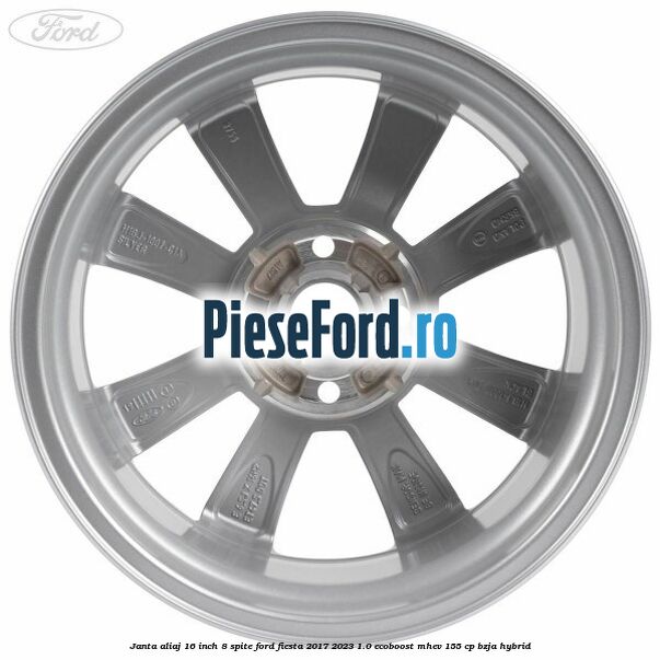 Janta aliaj 16 inch, 8 spite Ford Fiesta 2017-2023 1.0 EcoBoost mHEV 155 cp BZJA Hybrid