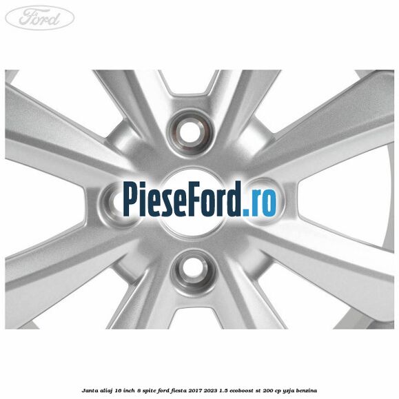 Janta aliaj 16 inch, 8 spite Ford Fiesta 2017-2023 1.5 EcoBoost ST 200 cp YZJA benzina