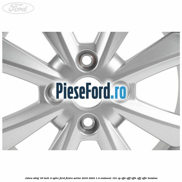 Janta aliaj 16 inch, 8 spite Ford Fiesta Active 2018-2023 1.0 EcoBoost 101 cp SFJE, SFJF, SFJH, SFJJ, SFJK benzina