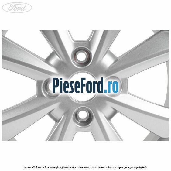 Janta aliaj 16 inch, 8 spite Ford Fiesta Active 2018-2023 1.0 EcoBoost mHEV 125 cp B7JA, B7JB, B7JC Hybrid