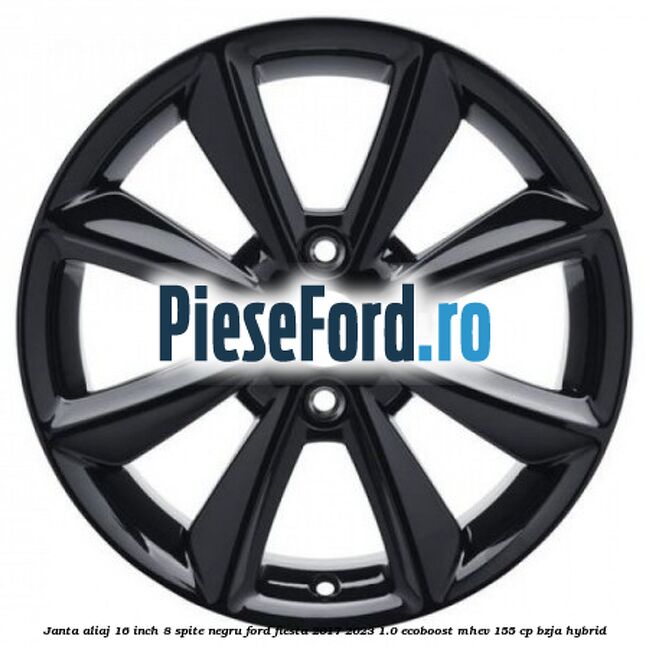 Janta aliaj 16 inch, 8 spite negru Ford Fiesta 2017-2023 1.0 EcoBoost mHEV 155 cp BZJA Hybrid