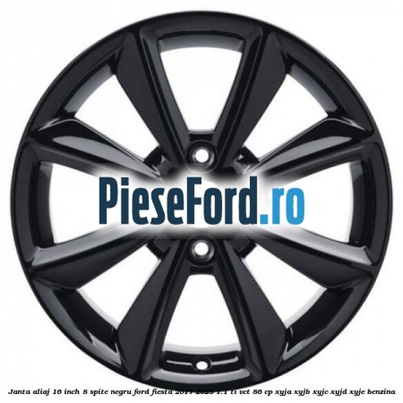 Janta aliaj 16 inch, 8 spite negru Ford Fiesta 2017-2023 1.1 Ti-VCT 86 cp XYJA, XYJB, XYJC, XYJD, XYJE benzina
