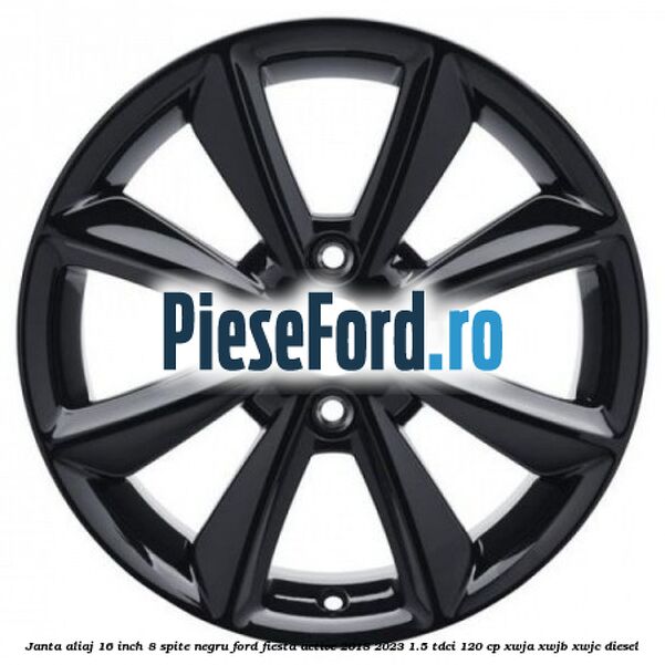 Janta aliaj 16 inch, 8 spite negru Ford Fiesta Active 2018-2023 1.5 TDCi 120 cp Janta aliaj 16 inch, 8 spite negru Ford Fiesta Active 2018-2023 1.5 TDCi 120 cp XWJA, XWJB, XWJC diesel