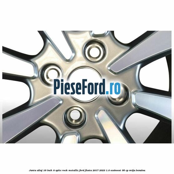 Janta aliaj 16 inch, 8 spite rock metallic Ford Fiesta 2017-2023 1.0 EcoBoost 95 cp M0JA benzina