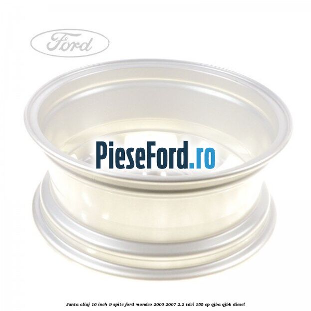 Janta aliaj 16 inch, 9 spite Ford Mondeo 2000-2007 2.2 TDCi 155 cp QJBA, QJBB diesel