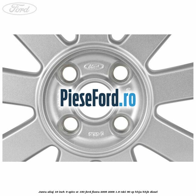 Janta aliaj 16 inch, 9 spite ST 150 Ford Fiesta 2005-2008 1.6 TDCi 90 cp HHJA, HHJB diesel