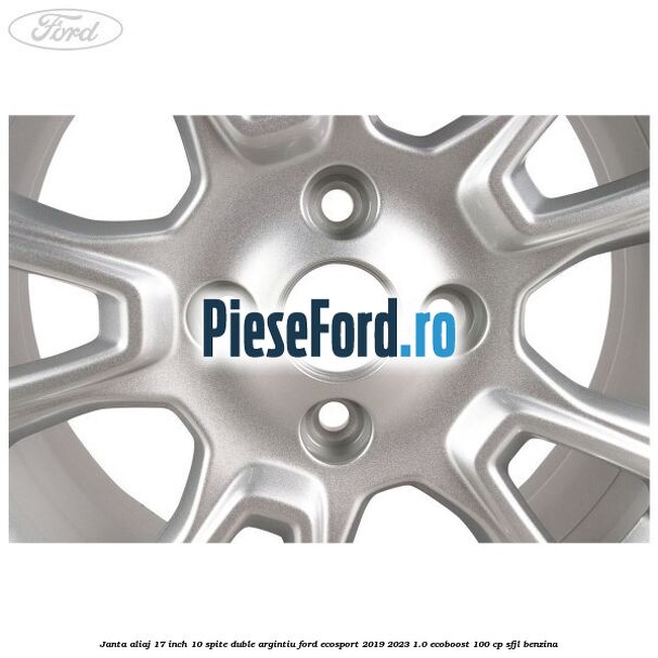 Janta aliaj 17 inch, 10 spite duble argintiu Ford EcoSport 2019-2023 1.0 EcoBoost 100 cp SFJL benzina