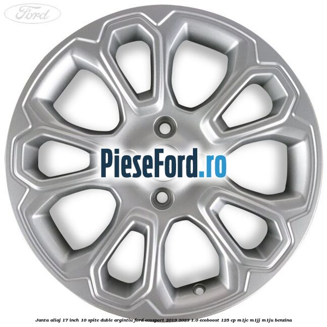 Janta aliaj 17 inch, 10 spite duble argintiu Ford EcoSport 2019-2023 1.0 EcoBoost 125 cp M1JC, M1JJ, M1JU benzina