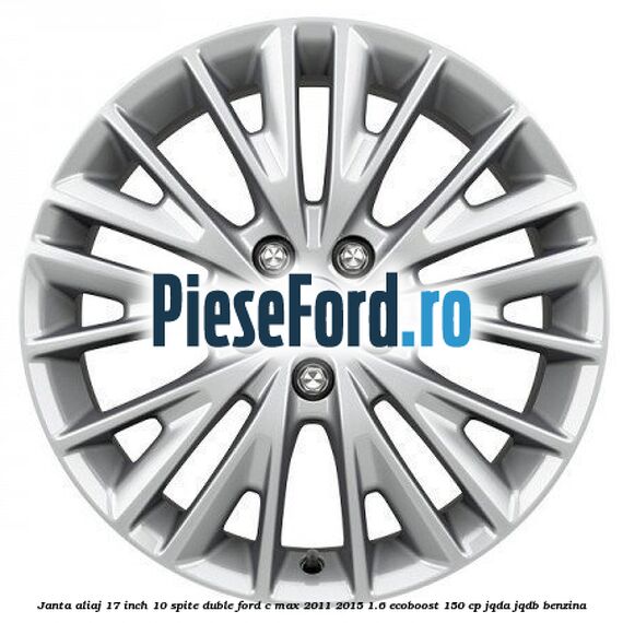 Janta aliaj 17 inch, 10 spite duble Ford C-Max 2011-2015 1.6 EcoBoost 150 cp JQDA, JQDB benzina