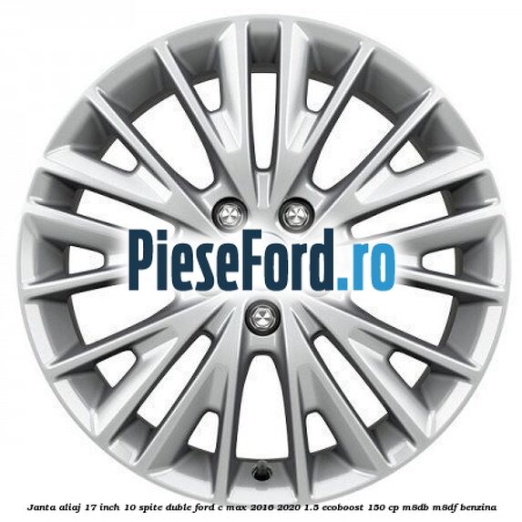 Janta aliaj 17 inch, 10 spite duble Ford C-Max 2016-2020 1.5 EcoBoost 150 cp M8DB, M8DF benzina