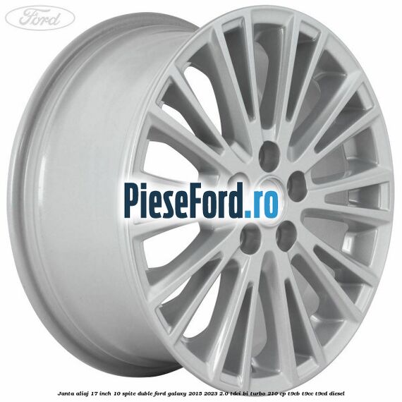 Janta aliaj 17 inch, 10 spite duble Ford Galaxy 2015-2023 2.0 TDCi BI-Turbo 210 cp T9CB, T9CC, T9CD diesel