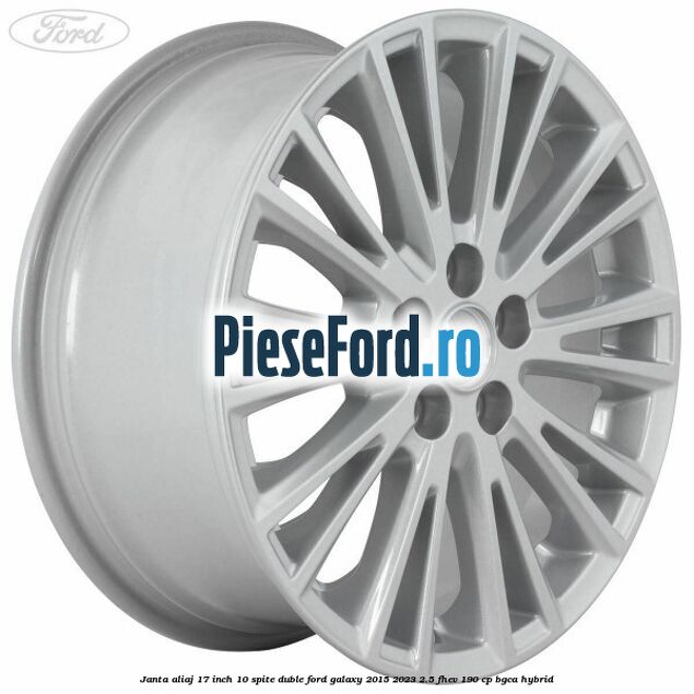 Janta aliaj 17 inch, 10 spite duble Ford Galaxy 2015-2023 2.5 FHEV 190 cp BGCA hybrid