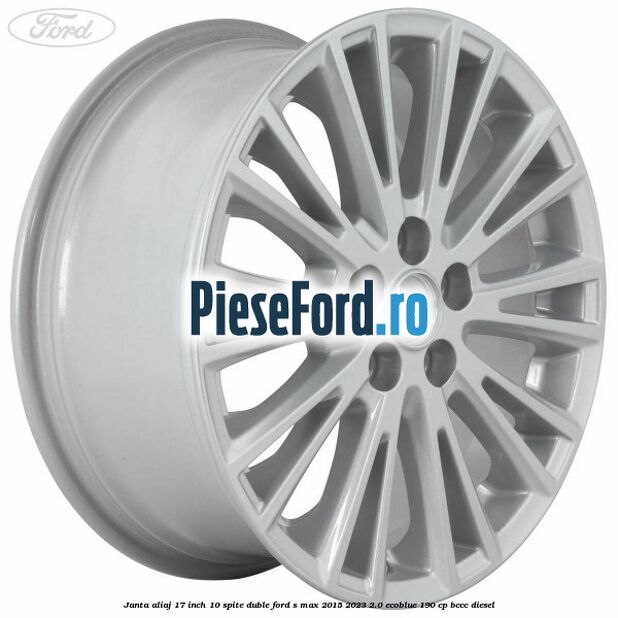 Janta aliaj 17 inch, 10 spite duble Ford S-Max 2015-2023 2.0 EcoBlue 190 cp Janta aliaj 17 inch, 10 spite duble Ford S-Max 2015-2023 2.0 EcoBlue 190 cp BCCC diesel