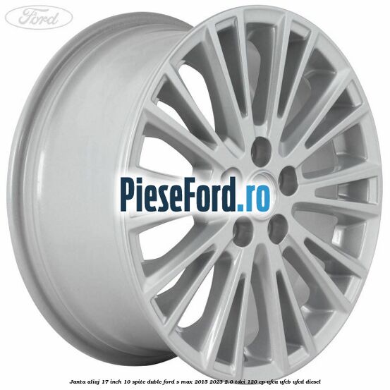 Janta aliaj 17 inch, 10 spite duble Ford S-Max 2015-2023 2.0 TDCi 120 cp UFCA, UFCB, UFCD diesel
