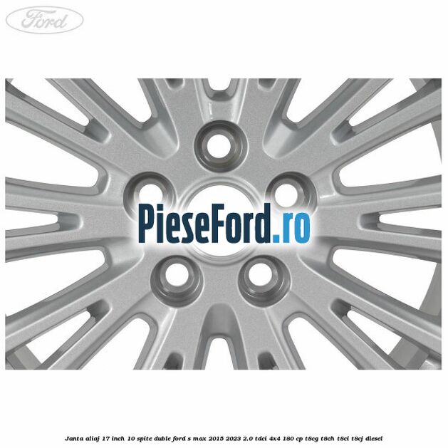 Janta aliaj 17 inch, 10 spite duble Ford S-Max 2015-2023 2.0 TDCi 4x4 180 cp T8CG, T8CH, T8CI, T8CJ diesel