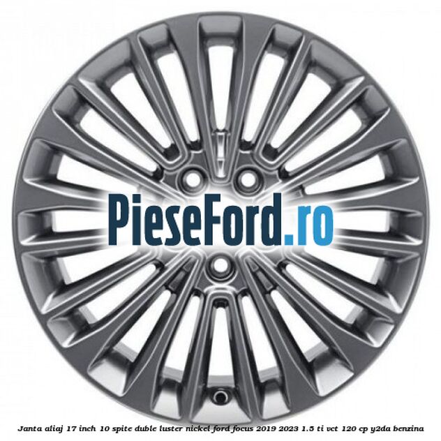 Janta aliaj 17 inch, 10 spite duble luster nickel Ford Focus 2019-2023 1.5 Ti-VCT 120 cp Y2DA benzina