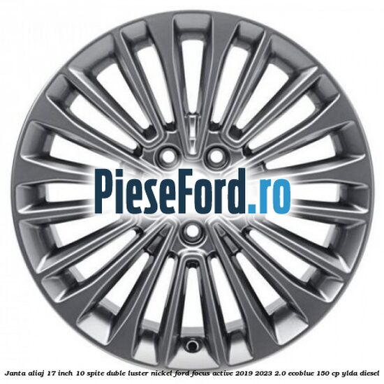 Janta aliaj 17 inch, 10 spite duble luster nickel Ford Focus Active 2019-2023 2.0 EcoBlue 150 cp YLDA diesel