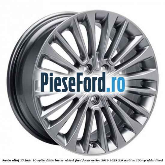 Janta aliaj 17 inch, 10 spite duble luster nickel Ford Focus Active 2019-2023 2.0 EcoBlue 150 cp YLDA diesel