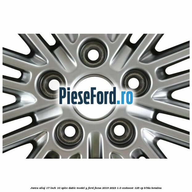 Janta aliaj 17 inch, 10 spite duble model Y Ford Focus 2019-2023 1.0 EcoBoost 125 cp B7DA benzina