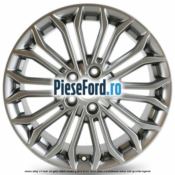Janta aliaj 17 inch, 10 spite duble model Y Ford Focus 2019-2023 1.0 EcoBoost mHEV 125 cp B7DA Hybrid