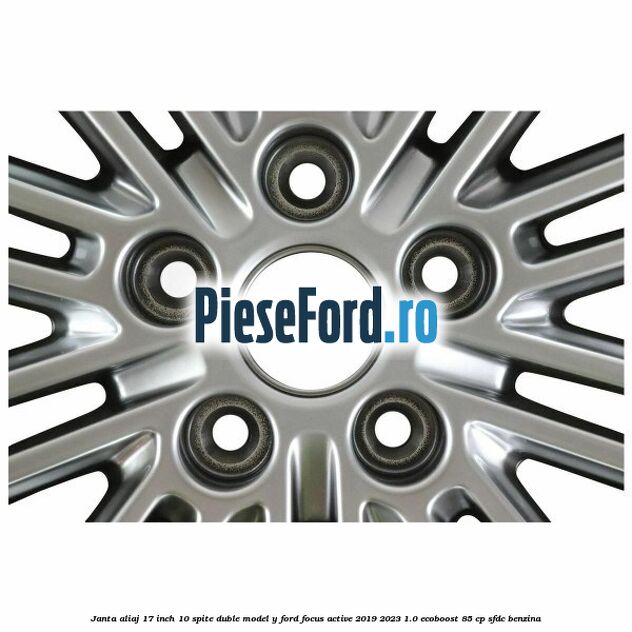 Janta aliaj 17 inch, 10 spite duble model Y Ford Focus Active 2019-2023 1.0 EcoBoost 85 cp SFDC benzina