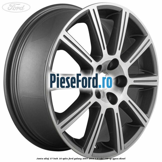 Janta aliaj 17 inch, 10 spite Ford Galaxy 2007-2014 1.8 TDCi 125 cp QYWA diesel